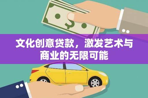 鄱阳文化创意贷款，激发艺术与商业的无限可能