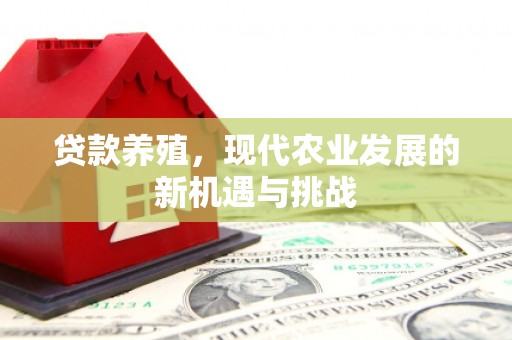 鄱阳贷款养殖，现代农业发展的新机遇与挑战