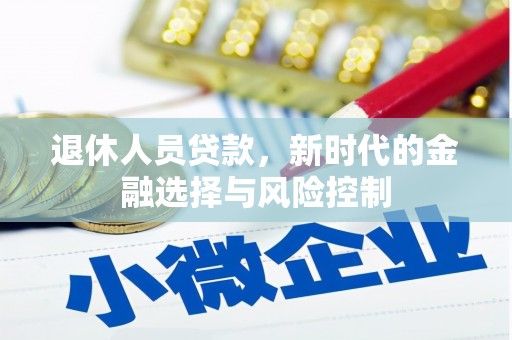 鄱阳退休人员贷款，新时代的金融选择与风险控制