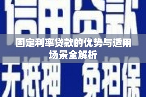 鄱阳固定利率贷款的优势与适用场景全解析
