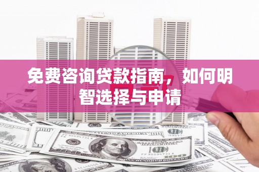鄱阳免费咨询贷款指南，如何明智选择与申请