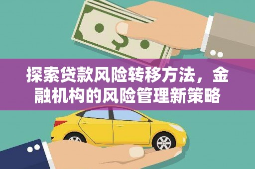 鄱阳探索贷款风险转移方法，金融机构的风险管理新策略