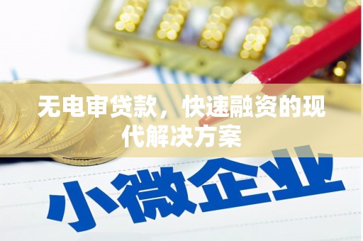 鄱阳无电审贷款，快速融资的现代解决方案