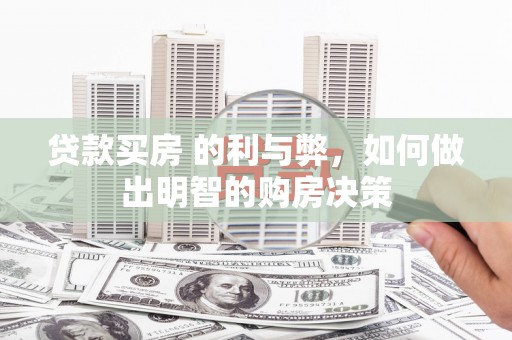 鄱阳贷款买房 的利与弊，如何做出明智的购房决策