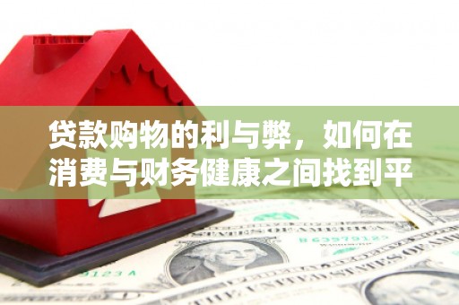 鄱阳贷款购物的利与弊，如何在消费与财务健康之间找到平衡