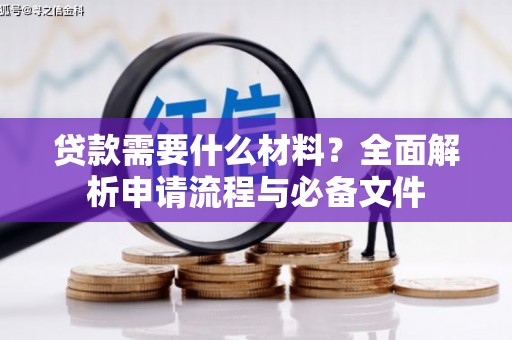 鄱阳贷款需要什么材料？全面解析申请流程与必备文件