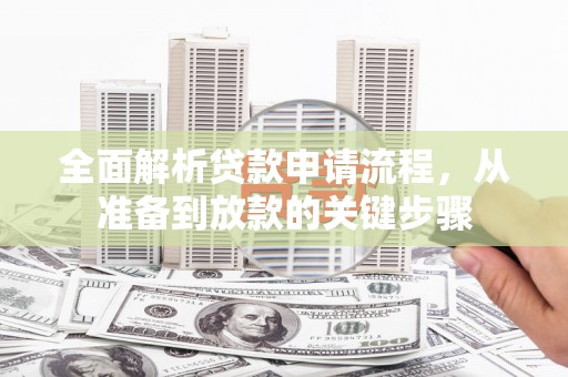 鄱阳全面解析贷款申请流程，从准备到放款的关键步骤