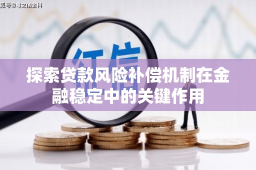 鄱阳探索贷款风险补偿机制在金融稳定中的关键作用