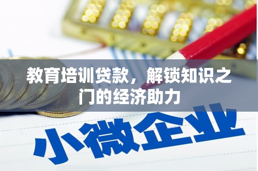 鄱阳教育培训贷款，解锁知识之门的经济助力