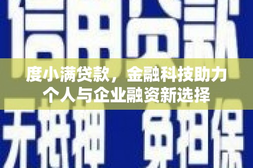 鄱阳度小满贷款，金融科技助力个人与企业融资新选择