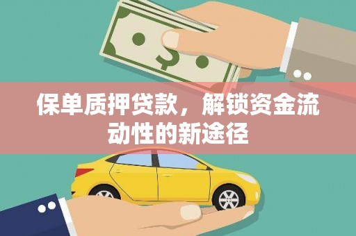 鄱阳保单质押贷款，解锁资金流动性的新途径