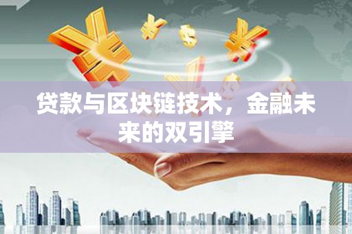 鄱阳贷款与区块链技术，金融未来的双引擎