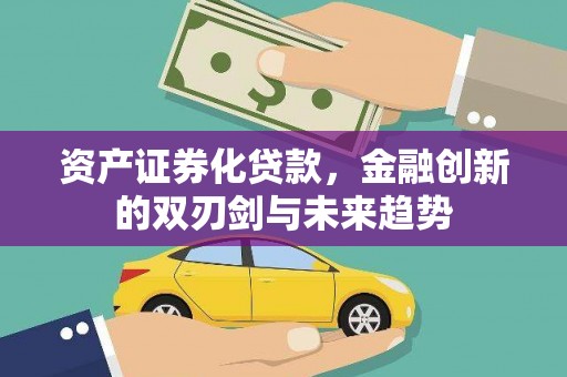 鄱阳资产证券化贷款，金融创新的双刃剑与未来趋势