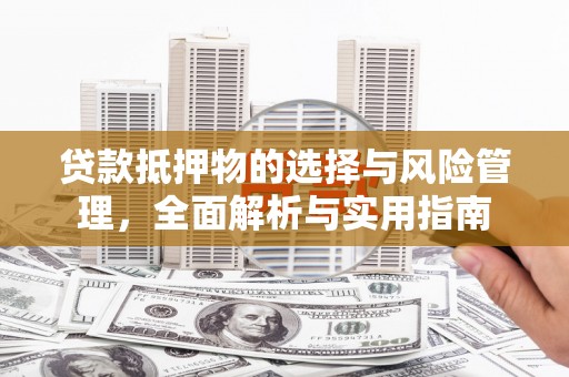 鄱阳贷款抵押物的选择与风险管理，全面解析与实用指南