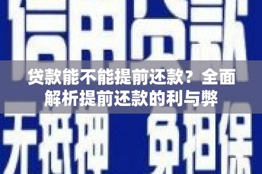 鄱阳贷款能不能提前还款？全面解析提前还款的利与弊