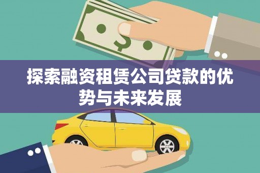 鄱阳探索融资租赁公司贷款的优势与未来发展