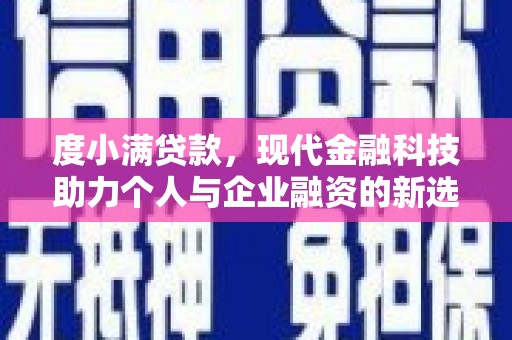 鄱阳度小满贷款，现代金融科技助力个人与企业融资的新选择