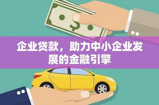 鄱阳企业贷款，助力中小企业发展的金融引擎