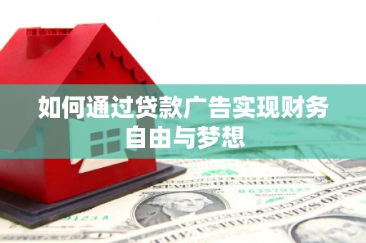 鄱阳如何通过贷款广告实现财务自由与梦想