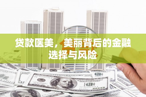 鄱阳贷款医美，美丽背后的金融选择与风险