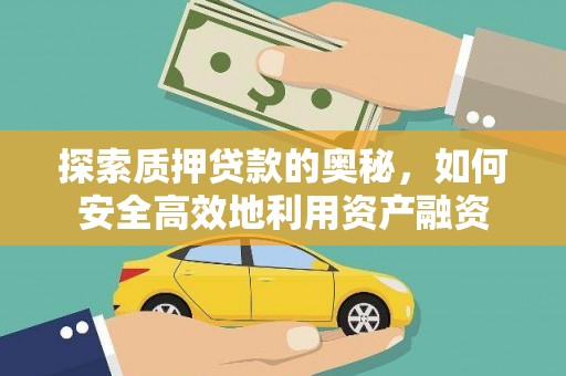 鄱阳探索质押贷款的奥秘，如何安全高效地利用资产融资
