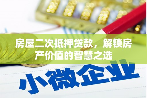 鄱阳房屋二次抵押贷款，解锁房产价值的智慧之选