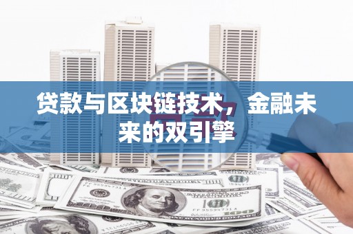 鄱阳贷款与区块链技术，金融未来的双引擎