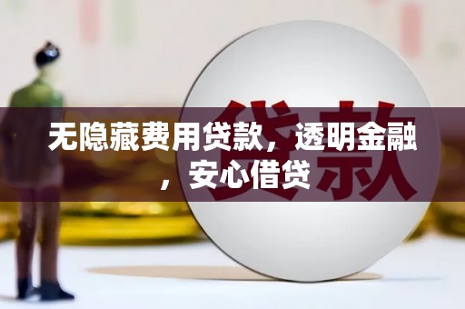 鄱阳无隐藏费用贷款，透明金融，安心借贷