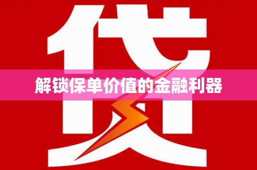 鄱阳解锁保单价值的金融利器
