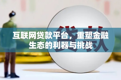 鄱阳互联网贷款平台，重塑金融生态的利器与挑战