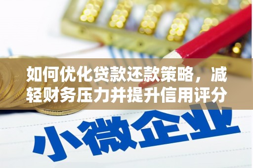 鄱阳如何优化贷款还款策略，减轻财务压力并提升信用评分