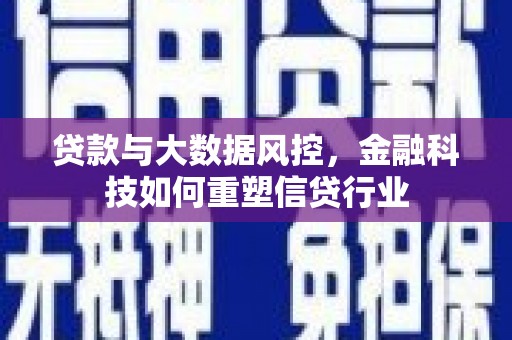 鄱阳贷款与大数据风控，金融科技如何重塑信贷行业