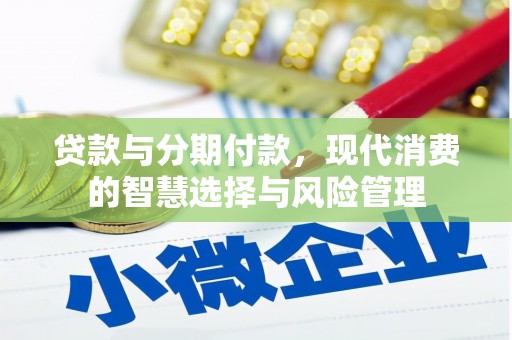 鄱阳贷款与分期付款，现代消费的智慧选择与风险管理