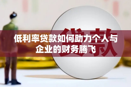 鄱阳低利率贷款如何助力个人与企业的财务腾飞