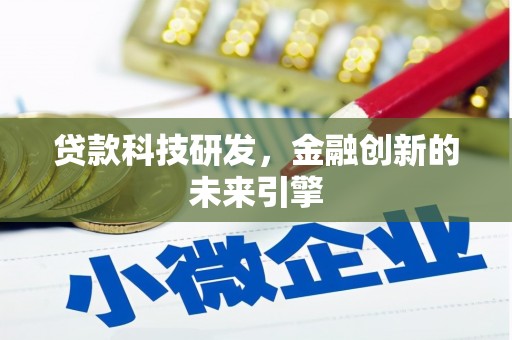 鄱阳贷款科技研发，金融创新的未来引擎