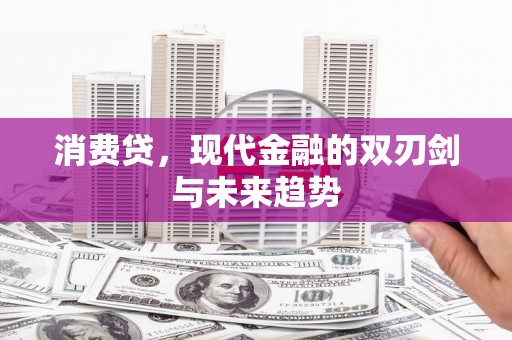 鄱阳消费贷，现代金融的双刃剑与未来趋势