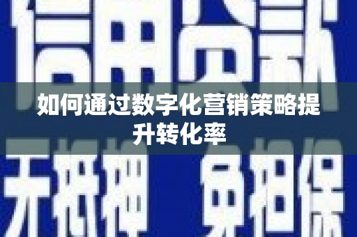 鄱阳如何通过数字化营销策略提升转化率
