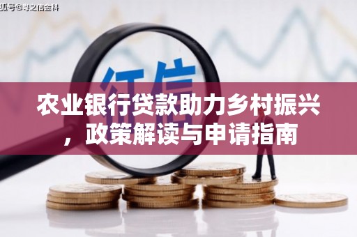 鄱阳农业银行贷款助力乡村振兴，政策解读与申请指南