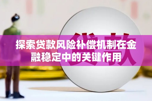 鄱阳探索贷款风险补偿机制在金融稳定中的关键作用