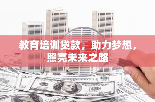 鄱阳教育培训贷款，助力梦想，照亮未来之路