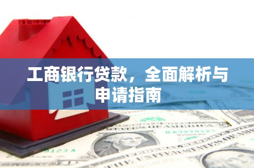 鄱阳工商银行贷款，全面解析与申请指南