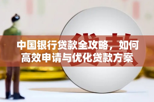 鄱阳中国银行贷款全攻略，如何高效申请与优化贷款方案