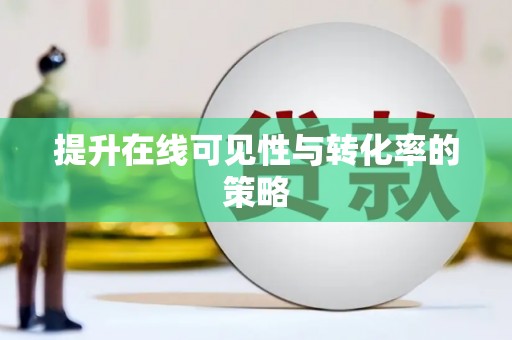 鄱阳提升在线可见性与转化率的策略