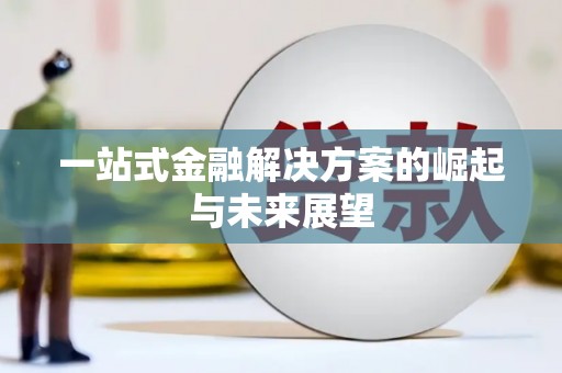 鄱阳一站式金融解决方案的崛起与未来展望