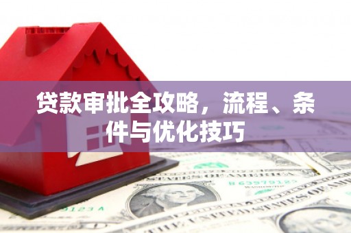 鄱阳贷款审批全攻略，流程、条件与优化技巧