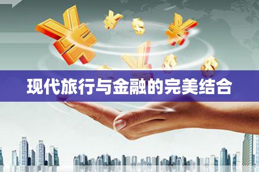 鄱阳现代旅行与金融的完美结合