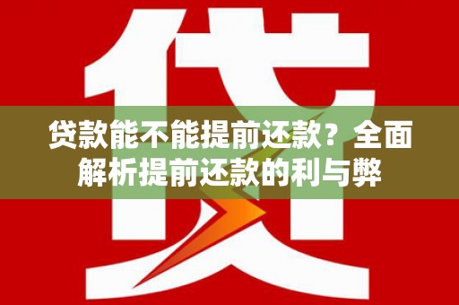 鄱阳贷款能不能提前还款？全面解析提前还款的利与弊