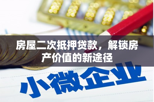 鄱阳房屋二次抵押贷款，解锁房产价值的新途径