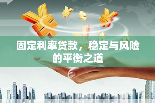 鄱阳固定利率贷款，稳定与风险的平衡之道